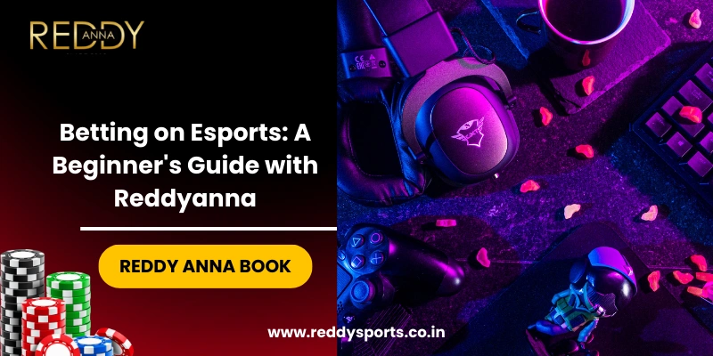 Betting on Esports A Beginner Guide with Reddyanna